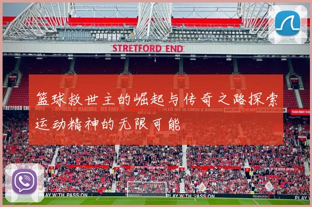 篮球救世主的崛起与传奇之路探索运动精神的无限可能