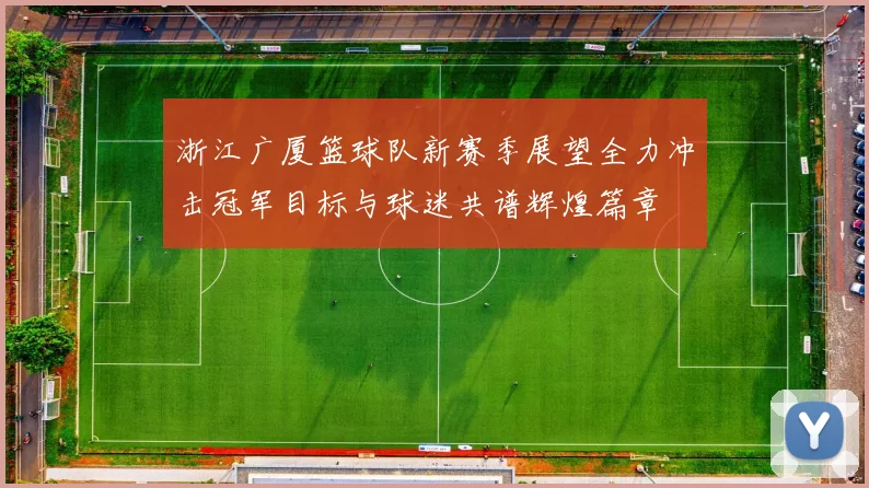 浙江广厦篮球队新赛季展望全力冲击冠军目标与球迷共谱辉煌篇章